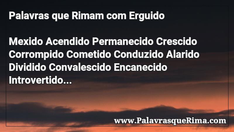 Lista De Palavras Que Rima Com Erguido